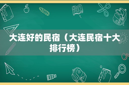 大连好的民宿（大连民宿十大排行榜）