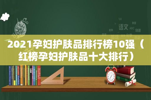 2021孕妇护肤品排行榜10强（红榜孕妇护肤品十大排行）