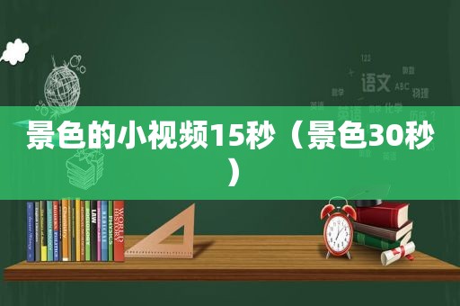 景色的小视频15秒（景色30秒）