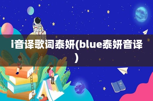 i音译歌词泰妍(blue泰妍音译)