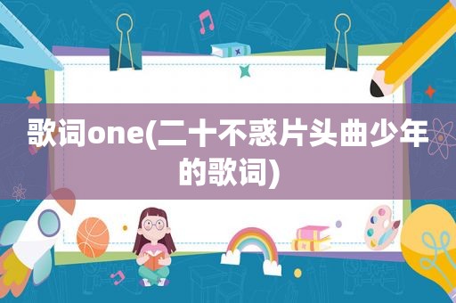 歌词one(二十不惑片头曲少年的歌词)