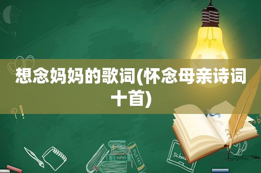 想念妈妈的歌词(怀念母亲诗词十首)