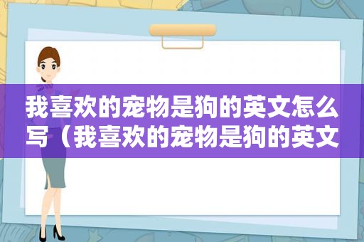 我喜欢的宠物是狗的英文怎么写（我喜欢的宠物是狗的英文）