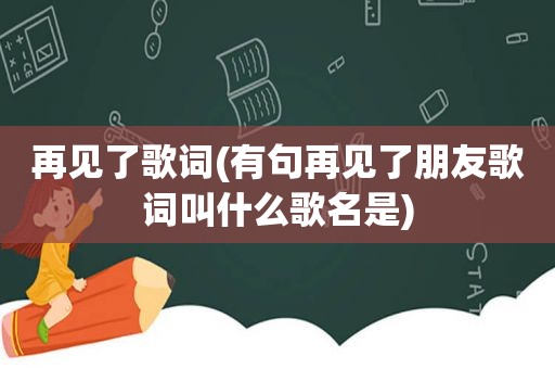 再见了歌词(有句再见了朋友歌词叫什么歌名是)