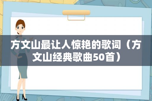 方文山最让人惊艳的歌词（方文山经典歌曲50首）