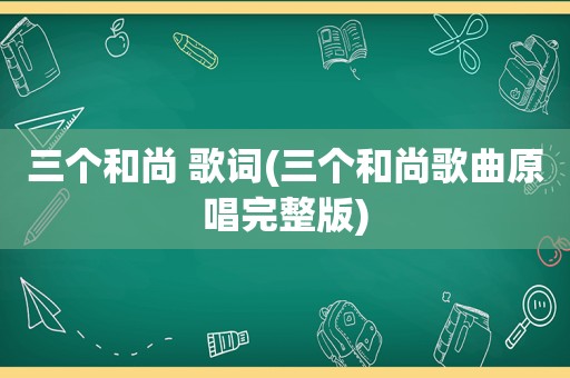 三个和尚 歌词(三个和尚歌曲原唱完整版)