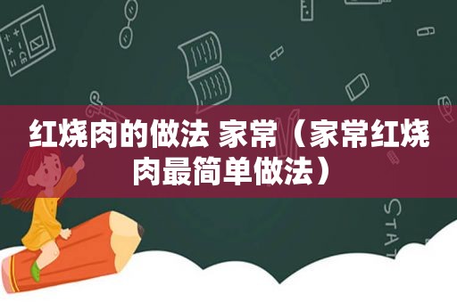 红烧肉的做法 家常（家常红烧肉最简单做法）