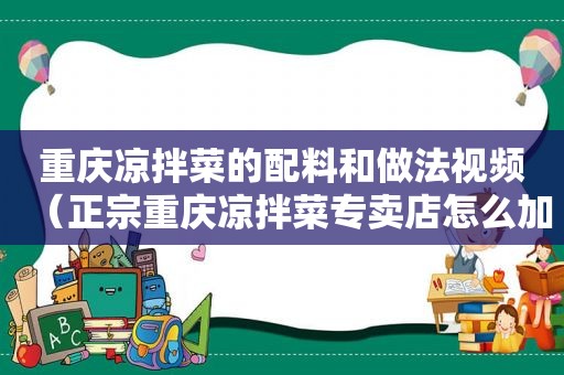 重庆凉拌菜的配料和做法视频（正宗重庆凉拌菜专卖店怎么加盟）