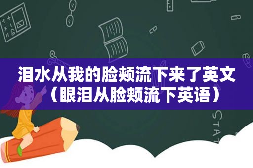 泪水从我的脸颊流下来了英文（眼泪从脸颊流下英语）