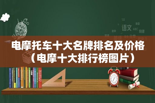 电摩托车十大名牌排名及价格（电摩十大排行榜图片）