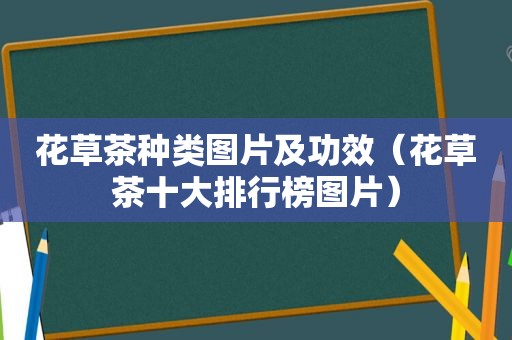 花草茶种类图片及功效（花草茶十大排行榜图片）