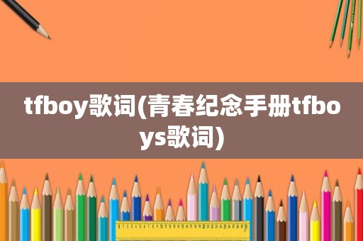 tfboy歌词(青春纪念手册tfboys歌词)