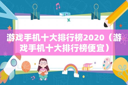 游戏手机十大排行榜2020（游戏手机十大排行榜便宜）