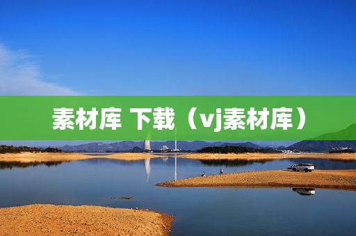 素材库 下载（vj素材库）