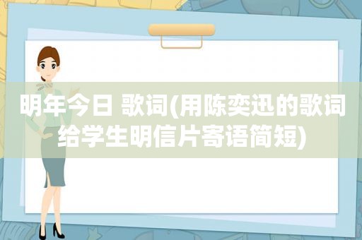 明年今日 歌词(用陈奕迅的歌词给学生明信片寄语简短)