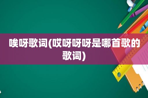 唉呀歌词(哎呀呀呀是哪首歌的歌词)