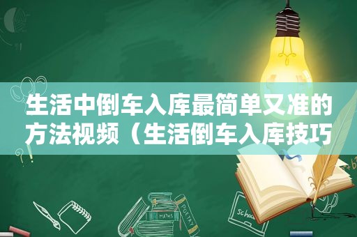 生活中倒车入库最简单又准的方法视频（生活倒车入库技巧教程）