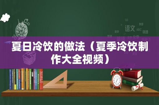 夏日冷饮的做法（夏季冷饮制作大全视频）