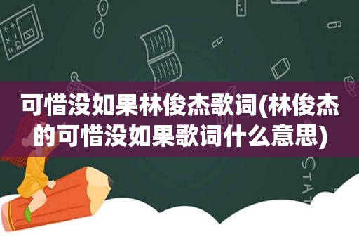 可惜没如果林俊杰歌词(林俊杰的可惜没如果歌词什么意思)