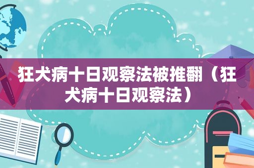 狂犬病十日观察法被推翻（狂犬病十日观察法）