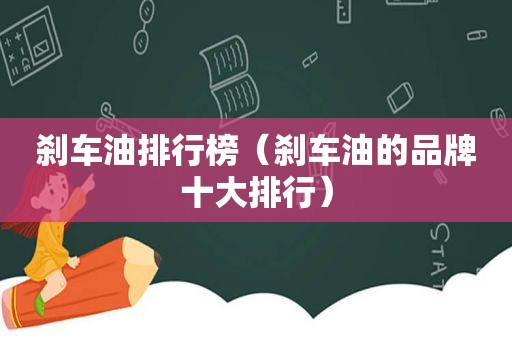 刹车油排行榜（刹车油的品牌十大排行）