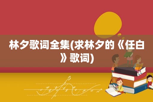 林夕歌词全集(求林夕的《任白》歌词)