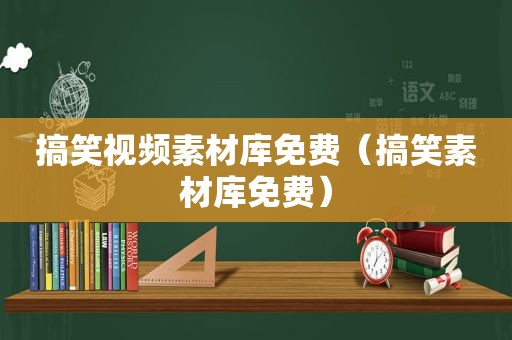 搞笑视频素材库免费（搞笑素材库免费）