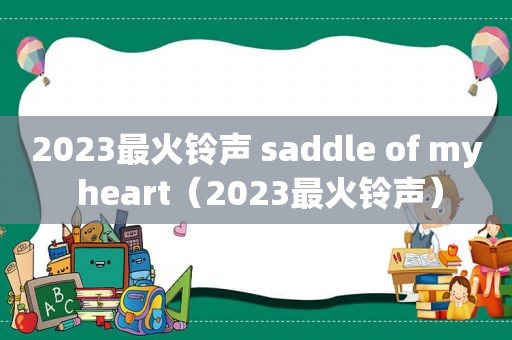 2023最火 ***  saddle of my heart（2023最火 *** ）