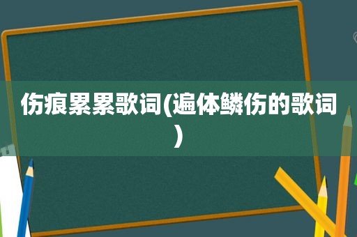 伤痕累累歌词(遍体鳞伤的歌词)