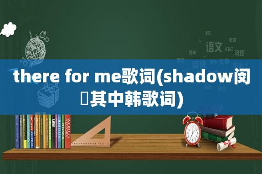 there for me歌词(shadow闵玧其中韩歌词)