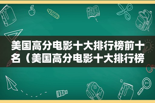 美国高分电影十大排行榜前十名（美国高分电影十大排行榜）