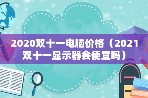 2020双十一电脑价格（2021双十一显示器会便宜吗）