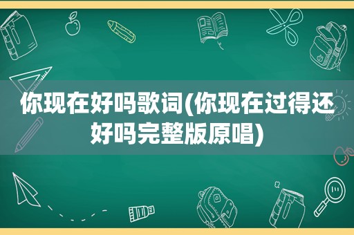 你现在好吗歌词(你现在过得还好吗完整版原唱)