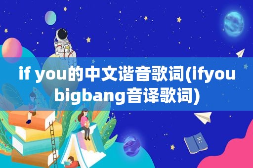 if you的中文谐音歌词(ifyoubigbang音译歌词)