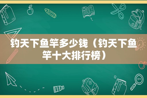 钓天下鱼竿多少钱（钓天下鱼竿十大排行榜）