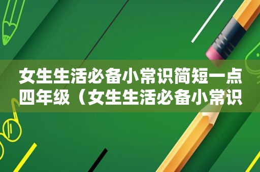 女生生活必备小常识简短一点四年级（女生生活必备小常识简短一点）