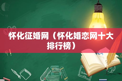 怀化征婚网（怀化婚恋网十大排行榜）