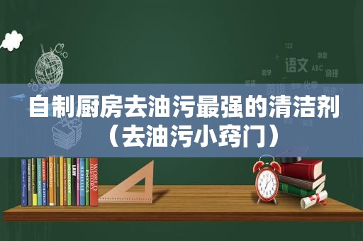 自制厨房去油污最强的清洁剂（去油污小窍门）