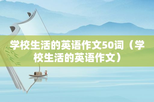 学校生活的英语作文50词（学校生活的英语作文）