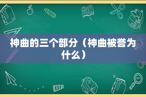 神曲的三个部分（神曲被誉为什么）