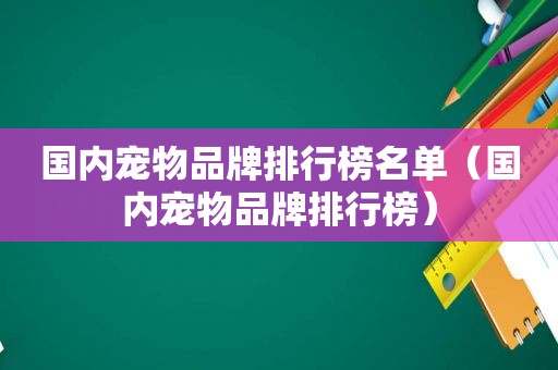 国内宠物品牌排行榜名单（国内宠物品牌排行榜）