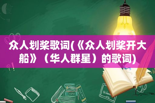 众人划桨歌词(《众人划桨开大船》（华人群星）的歌词)