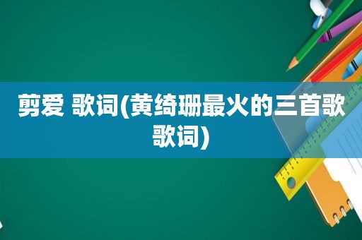 剪爱 歌词(黄绮珊最火的三首歌歌词)