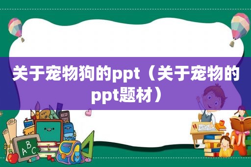 关于宠物狗的ppt（关于宠物的ppt题材）