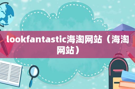 lookfantastic海淘网站（海淘网站）