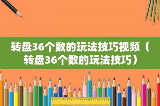 转盘36个数的玩法技巧视频（转盘36个数的玩法技巧）