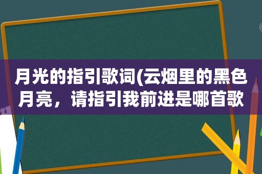 月光的指引歌词(云烟里的黑色月亮，请指引我前进是哪首歌)