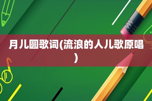 月儿圆歌词(流浪的人儿歌原唱)