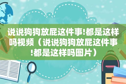 说说狗狗放屁这件事!都是这样吗视频（说说狗狗放屁这件事!都是这样吗图片）