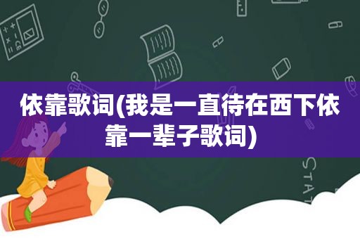 依靠歌词(我是一直待在西下依靠一辈子歌词)